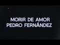 Morir de Amor - Pedro Fernández - Letra/lyrics - Oscar Picazo Morir de Amor - Pedro Fernández - Letra/lyrics