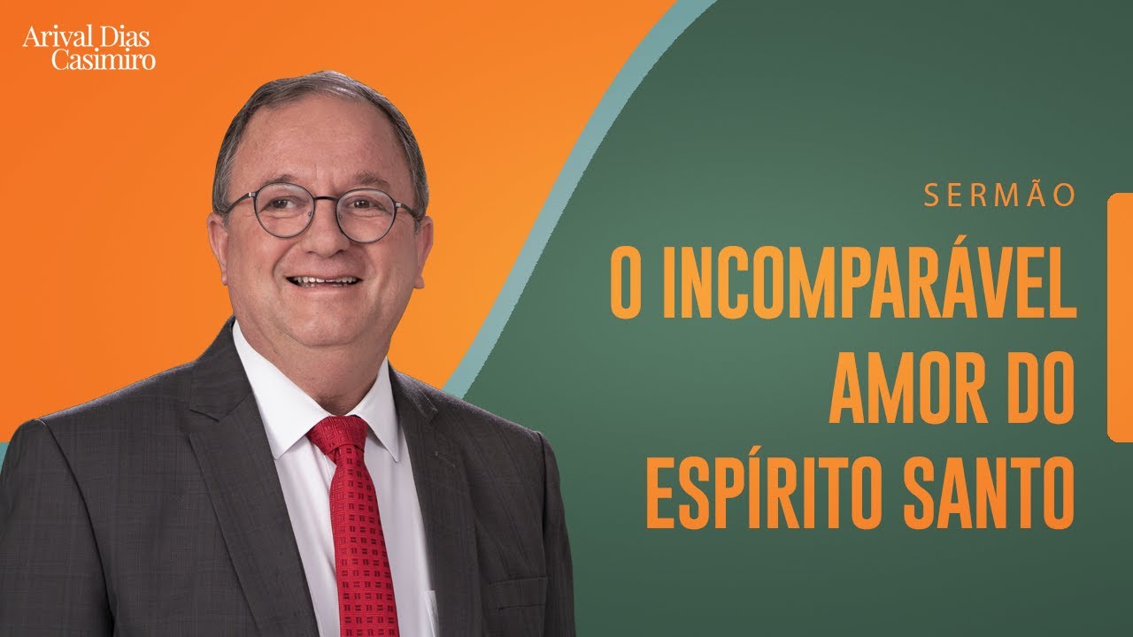 O incomparável amor do Espírito Santo  |  Rev. Arival Dias Casimiro