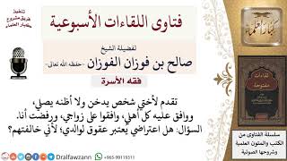 هل رفضي لشخص يدخن ولا يصلي، تقدم لي، مع موافقة أهلي عليه يعتبر من العقوق؟ لمعالي الشيخ صالح الفوزان