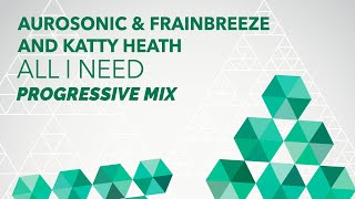 Aurosonic &amp; Frainbreeze and Katty Heath - All I Need (Progressive Mix)