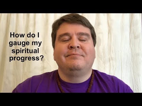 How do I gauge my spiritual progress? Measuring spiritual growth.