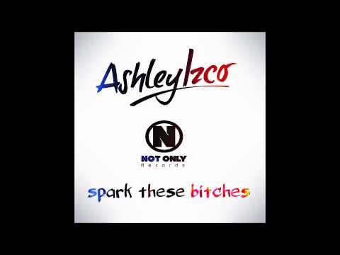 Ashley Izco - Spark These Bitches (Original Mix)