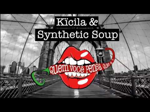 Kïcila & Synthetic Soup - Quem Você Pensa Que É