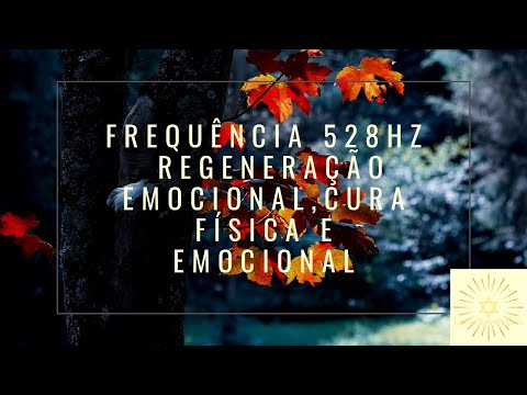 Frequência 528Hz - REGENERAÇÃO EMOCIONAL CURA FÍSICA E EMOCIONAL - LIMPEZA EMOCIONAL