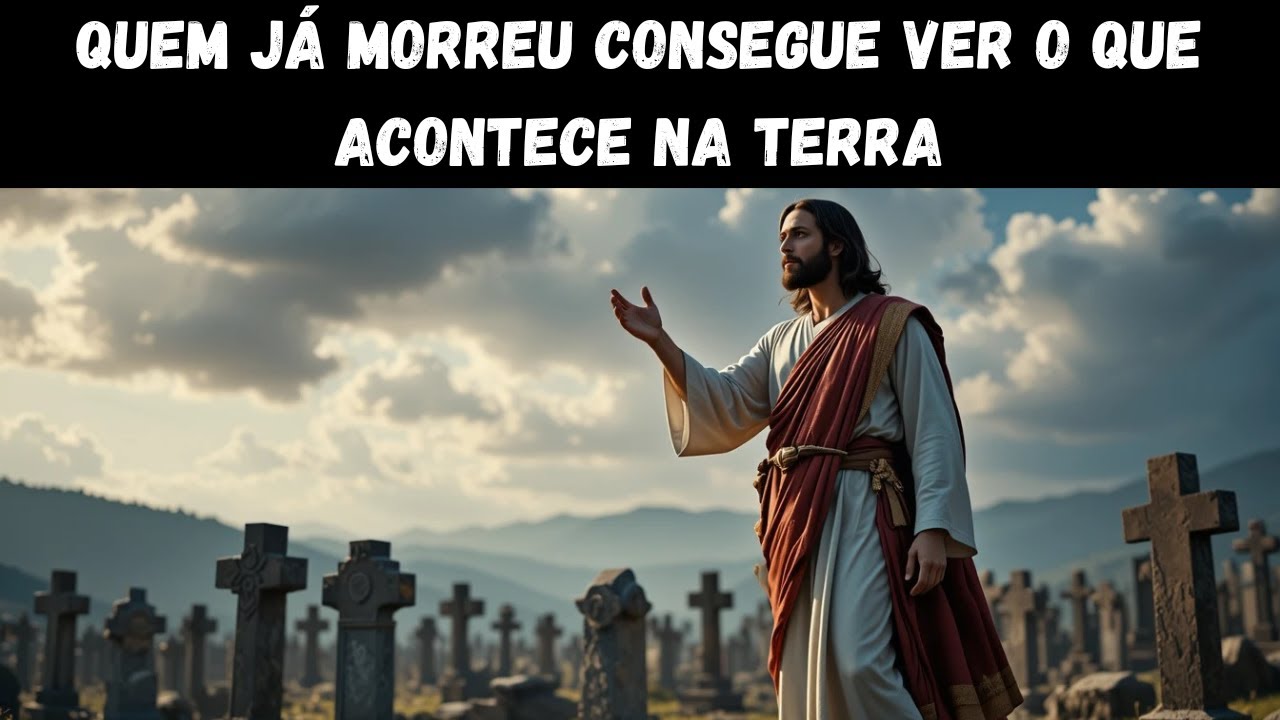 QUEM JÁ MORREU CONSEGUE VER O QUE ACONTECE NA TERRA