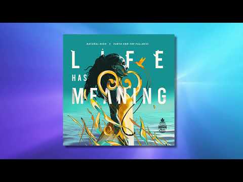 Natural High x Earth and the Fullness - Life Has Meaning (Official Audio)