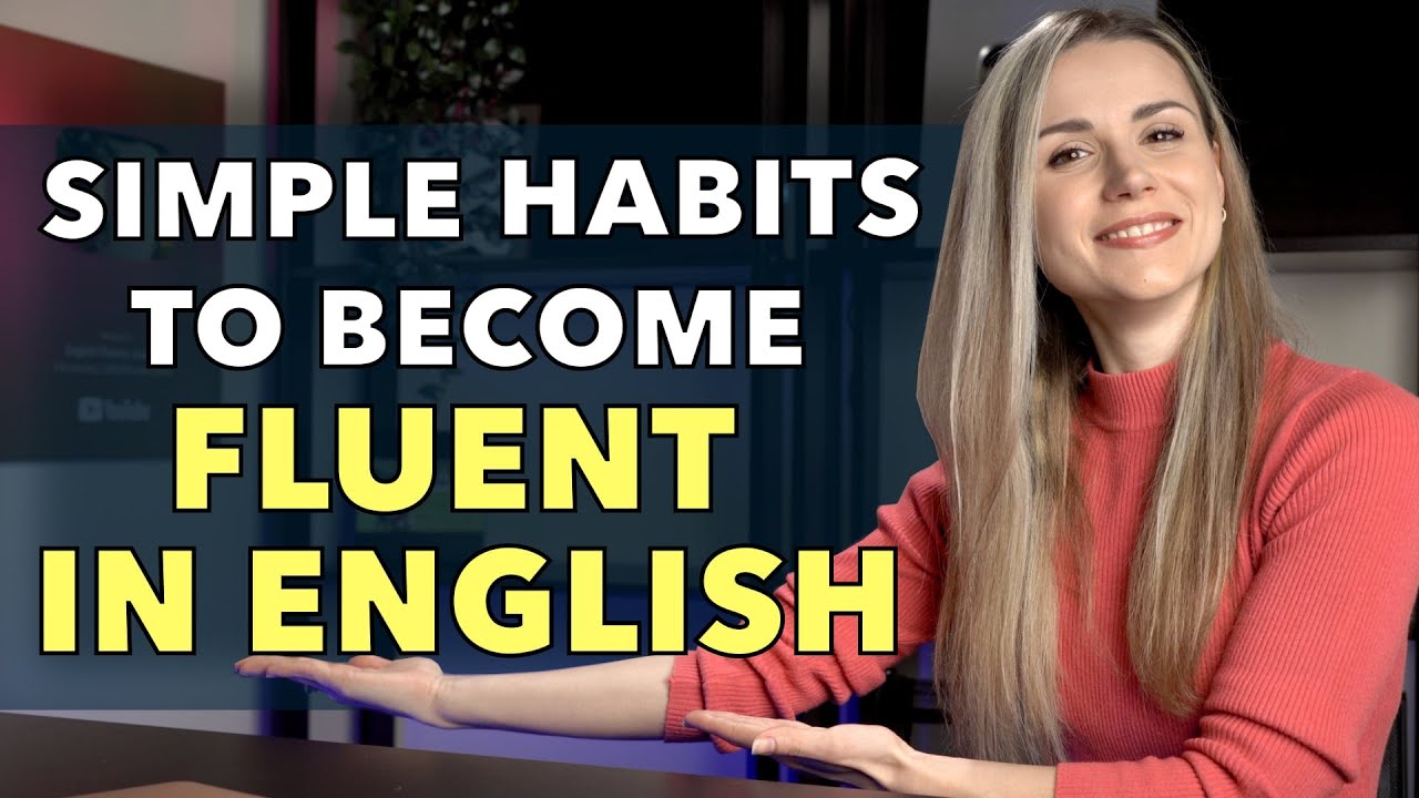 The Most USEFUL, SIMPLE Habits That Helped Me BECOME FLUENT IN ENGLISH
