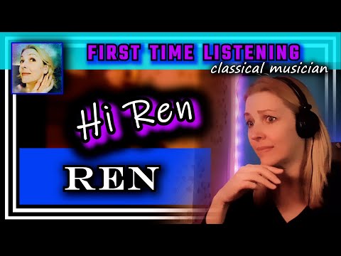 Classical musician reacts -- HI REN -- Ren -- FIRST TIME LISTENING -- *WOW!!!!!*