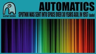AUTOMATICS - Sputnik Was Sent Into Space Over 30 Years Ago, In 1957 (Year 1996) [Audio]