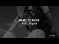 Luis Miguel - Dame Tu Amor (Letra) ♡