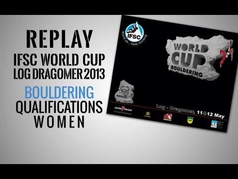 IFSC Climbing World Cup Log Dragomer 2013 - Bouldering - Replay Qualifications Women