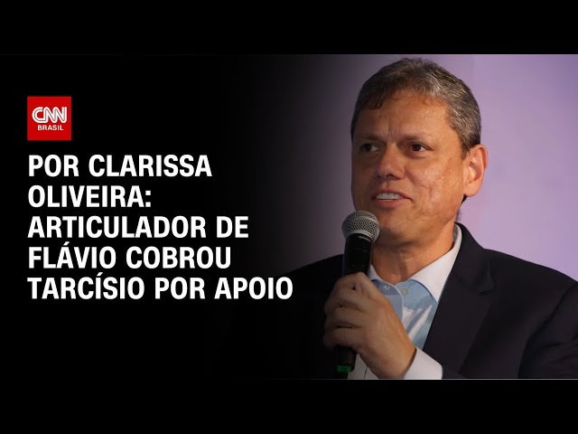 Articulador de Flávio cobrou Tarcísio por apoio | BASTIDORES CNN