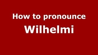 How to pronounce Wilhelmi