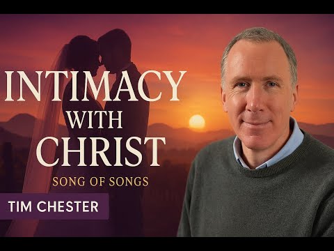Intimacy with Christ Part 1 | Tim Chester