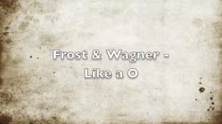 Frost & Wagner Like A O