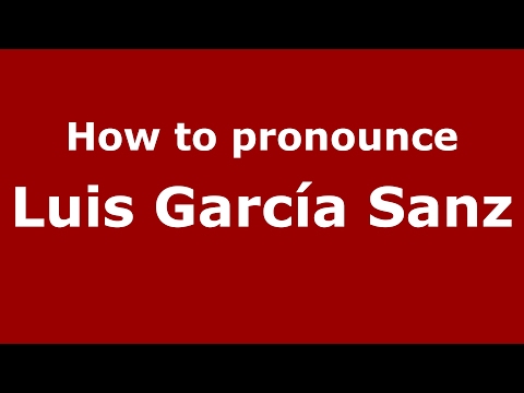 How to pronounce Luis García Sanz (Spain/Spanish) - PronounceNames.com