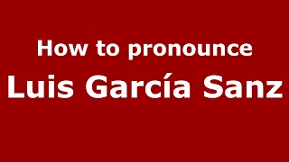 How to pronounce Luis García Sanz
