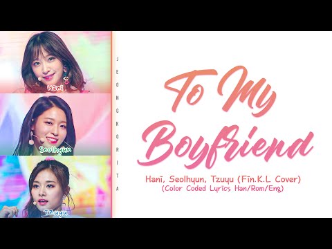 Hani, Seolhyun, Tzuyu - "To My Boyfriend (Fin.K.L Cover)" - (Color Coded Lyrics Han/Rom/Eng)