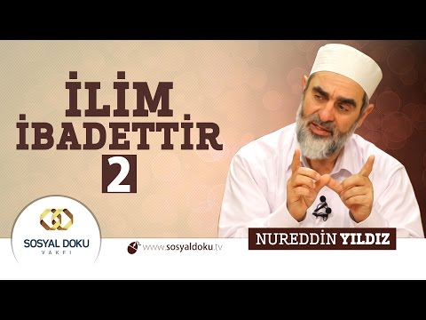 31) Hadislerle Diriliş -İLİM İBADETTİR (2) - Nureddin Yıldız - Sosyal Doku Vakfı