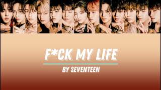 Download lagu SEVENTEEN - F*CK MY LIFE LYRICS mp3