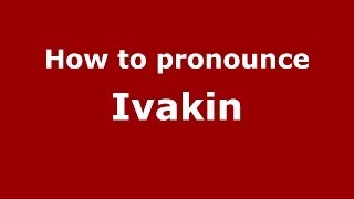 How to pronounce Ivakin