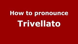 How to pronounce Trivellato