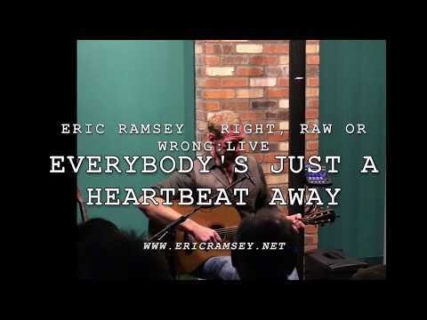 Eric Ramsey - Right, Raw Or Wrong:LIVE - Everybody's Just A Heartbeat Away