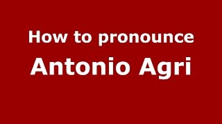 How to pronounce Antonio Agri