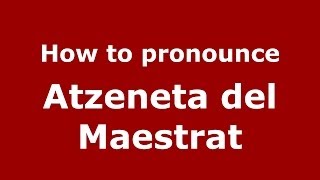 How to pronounce Atzeneta Del Maestrat
