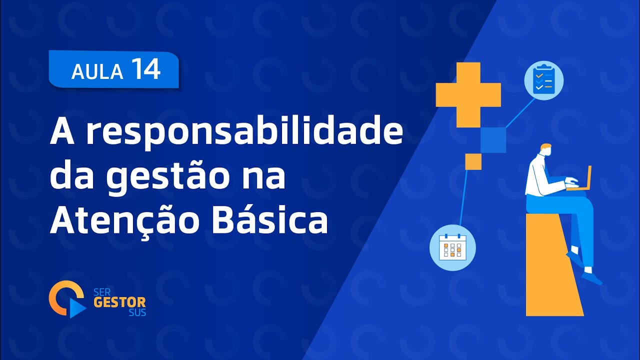 Aula 14  - A responsabilidade da gestão na Atenção Básica