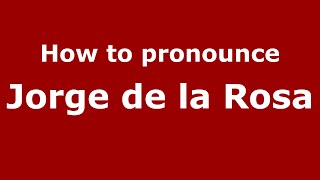 How to pronounce Jorge De La Rosa
