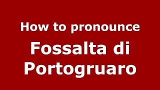 How to pronounce Fossalta Di Portogruaro