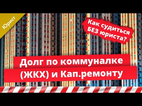 Долг по коммуналке, ЖКХ и Капремонту. Как судиться без юриста. 10 важных фактов.