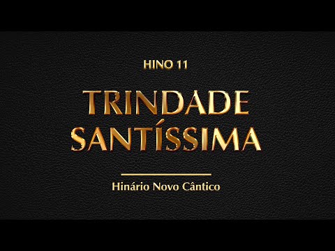 Hino 11 - Trindade Santíssima (Hinário Novo Cântico)