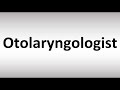 How to Pronounce Otolaryngologist