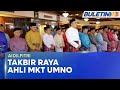 PENUH Takbir Raya Ahli MKT UMNO 30 Mac 2025