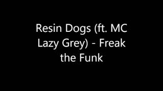 Resin Dogs - Freak the Funk (ft. MC Lazy Grey)