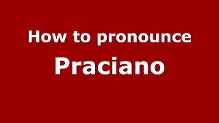 How to pronounce Praciano
