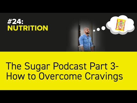 #24: NUTRITION - The Sugar Podcast Part 3 - How to Overcome Cravings