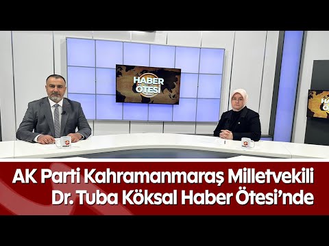 AK Parti Kahramanmaraş Milletvekili Dr. Tuba Köksal Haber Ötesi’nde | Türkiye ve Maraş Gündemi