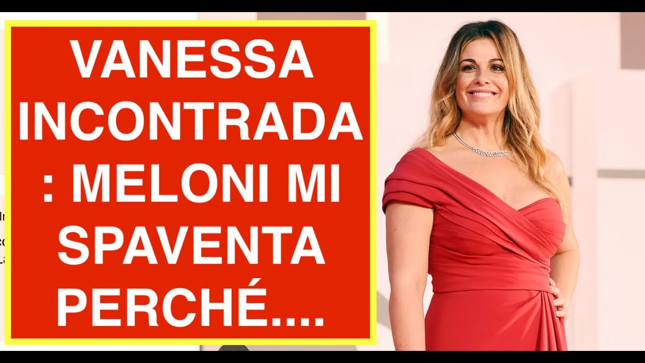 VANESSA INCONTRADA: MELONI MI SPAVENTA PERCHÉ....