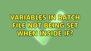 Variables in batch file not being set when inside IF (6 Solutions!!)