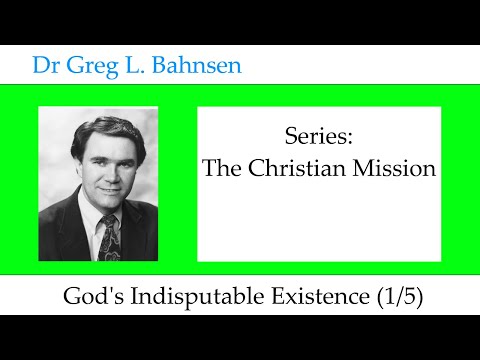 Dr Greg Bahnsen - The Christian Mission: God's Indisputable Existence (Part 1)