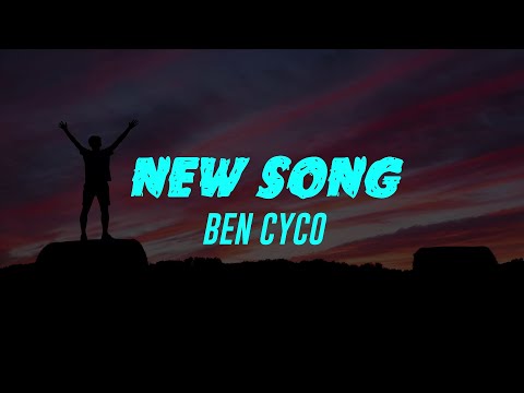 New Song (Lyrics) Ben Cyco