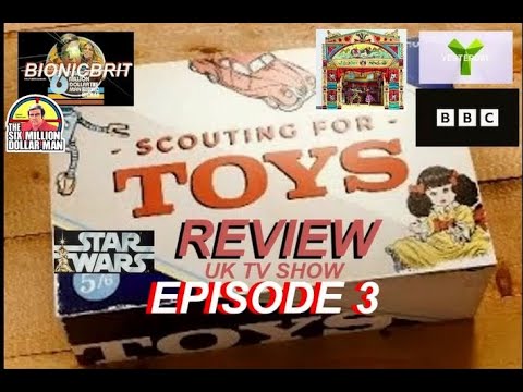 SCOUTING FOR TOYS EPISODE 3 REVIEW UK TV SHOW YESTERDAY TV BBC TV , BIONIC ,STARWARS, TOY THEATRES.