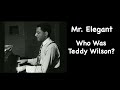 Mr. Elegant.  Who Was Teddy Wilson?