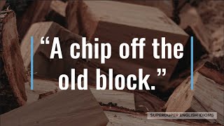 &quot;A Chip Off the Old Block&quot; Idiom Meaning, Origin &amp; History | Superduper English Idioms