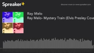 Ray Melo- Mystery Train (Elvis Presley Cover)