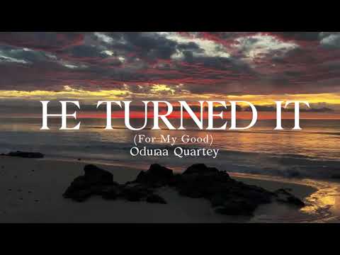 He Turned It (For My Good) by Oduraa Quartey Lyric Video