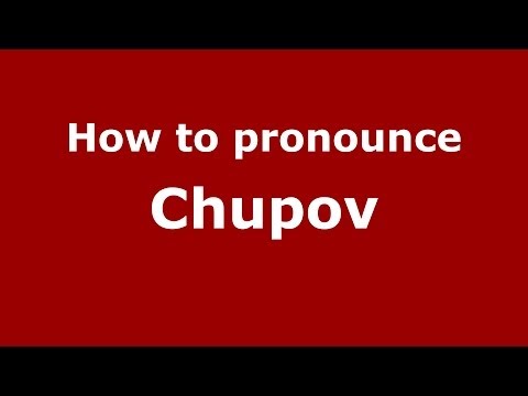 How to pronounce Chupov (Russian/Russia) - PronounceNames.com